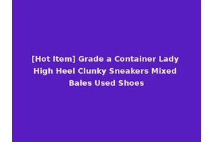 [Hot Item] Grade a Container Lady High Heel Clunky Sneakers Mixed Bales Used Shoes