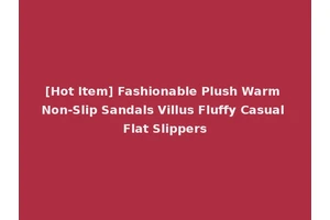 [Hot Item] Fashionable Plush Warm Non-Slip Sandals Villus Fluffy Casual Flat Slippers