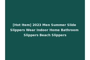[Hot Item] 2023 Men Summer Slide Slippers Wear Indoor Home Bathroom Slippers Beach Slippers