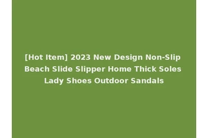 [Hot Item] 2023 New Design Non-Slip Beach Slide Slipper Home Thick Soles Lady Shoes Outdoor Sandals