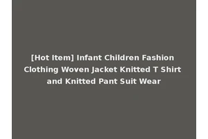 [Hot Item] Infant Children Fashion Clothing Woven Jacket Knitted T Shirt and Knitted Pant Suit Wear