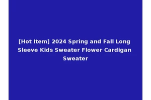 [Hot Item] 2024 Spring and Fall Long Sleeve Kids Sweater Flower Cardigan Sweater