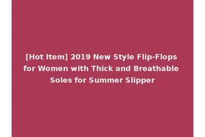 [Hot Item] 2019 New Style Flip-Flops for Women with Thick and Breathable Soles for Summer Slipper