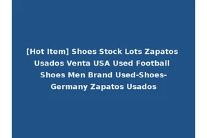 [Hot Item] Shoes Stock Lots Zapatos Usados Venta USA Used Football Shoes Men Brand Used-Shoes-Germany Zapatos Usados