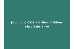 [Hot Item] 0221 Kid Shoe Children Shoe Baby Shoe