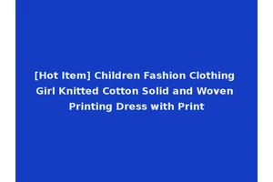 [Hot Item] Children Fashion Clothing Girl Knitted Cotton Solid and Woven Printing Dress with Print