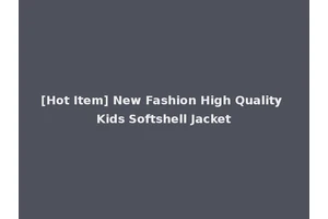 [Hot Item] New Fashion High Quality Kids Softshell Jacket