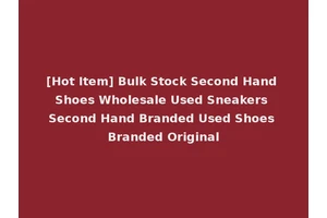 [Hot Item] Bulk Stock Second Hand Shoes Wholesale Used Sneakers Second Hand Branded Used Shoes Branded Original