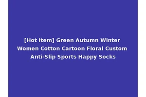 [Hot Item] Green Autumn Winter Women Cotton Cartoon Floral Custom Anti-Slip Sports Happy Socks