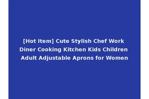 [Hot Item] Cute Stylish Chef Work Diner Cooking Kitchen Kids Children Adult Adjustable Aprons for Women