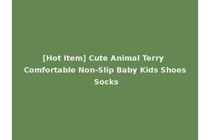 [Hot Item] Cute Animal Terry Comfortable Non-Slip Baby Kids Shoes Socks