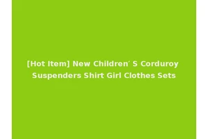 [Hot Item] New Children′ S Corduroy Suspenders Shirt Girl Clothes Sets