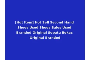 [Hot Item] Hot Sell Second Hand Shoes Used Shoes Bales Used Branded Original Sepatu Bekas Original Branded