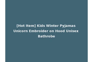 [Hot Item] Kids Winter Pyjamas Unicorn Embroider on Hood Unisex Bathrobe