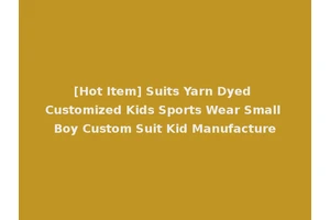 [Hot Item] Suits Yarn Dyed Customized Kids Sports Wear Small Boy Custom Suit Kid Manufacture