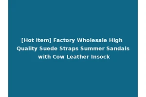 [Hot Item] Factory Wholesale High Quality Suede Straps Summer Sandals with Cow Leather Insock