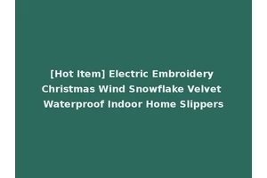 [Hot Item] Electric Embroidery Christmas Wind Snowflake Velvet Waterproof Indoor Home Slippers