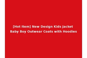[Hot Item] New Design Kids Jacket Baby Boy Outwear Coats with Hoodies