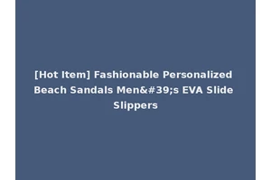 [Hot Item] Fashionable Personalized Beach Sandals Men's EVA Slide Slippers