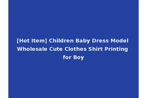 [Hot Item] Children Baby Dress Model Wholesale Cute Clothes Shirt Printing for Boy