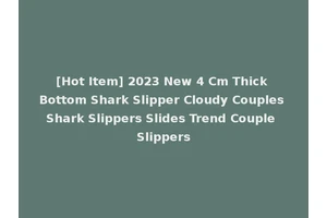 [Hot Item] 2023 New 4 Cm Thick Bottom Shark Slipper Cloudy Couples Shark Slippers Slides Trend Couple Slippers