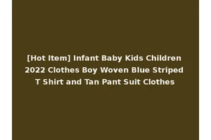 [Hot Item] Infant Baby Kids Children 2022 Clothes Boy Woven Blue Striped T Shirt and Tan Pant Suit Clothes