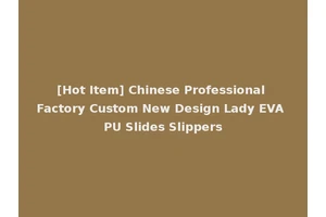 [Hot Item] Chinese Professional Factory Custom New Design Lady EVA PU Slides Slippers