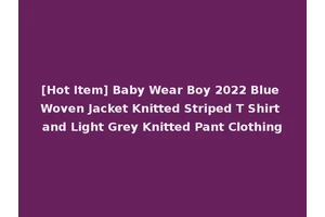 [Hot Item] Baby Wear Boy 2022 Blue Woven Jacket Knitted Striped T Shirt and Light Grey Knitted Pant Clothing