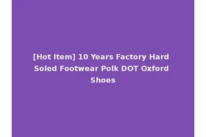 [Hot Item] 10 Years Factory Hard Soled Footwear Polk DOT Oxford Shoes