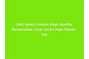 [Hot Item] Custom High Quality Personalize Crew Socks High Elastic Top
