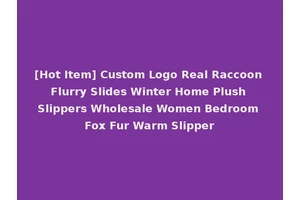 [Hot Item] Custom Logo Real Raccoon Flurry Slides Winter Home Plush Slippers Wholesale Women Bedroom Fox Fur Warm Slipper
