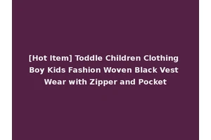 [Hot Item] Toddle Children Clothing Boy Kids Fashion Woven Black Vest Wear with Zipper and Pocket