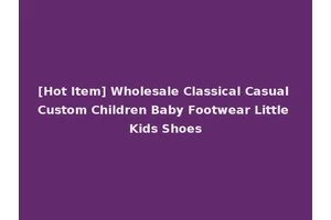 [Hot Item] Wholesale Classical Casual Custom Children Baby Footwear Little Kids Shoes