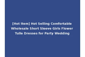 [Hot Item] Hot Selling Comfortable Wholesale Short Sleeve Girls Flower Tulle Dresses for Party Wedding