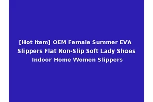 [Hot Item] OEM Female Summer EVA Slippers Flat Non-Slip Soft Lady Shoes Indoor Home Women Slippers