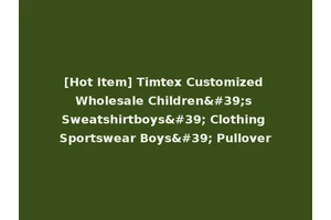 [Hot Item] Timtex Customized Wholesale Children's Sweatshirtboys' Clothing Sportswear Boys' Pullover