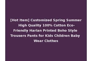 [Hot Item] Customized Spring Summer High Quality 100% Cotton Eco-Friendly Harlan Printed Boho Style Trousers Pants for Kids Children Baby Wear Clothes