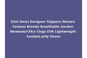 [Hot Item] Designer Slippers Women Famous Brands Breathable Garden Women's Clogs EVA Lightweight Sandals Jelly Shoes