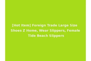 [Hot Item] Foreign Trade Large Size Shoes Z Home, Wear Slippers, Female Tide Beach Slippers