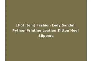 [Hot Item] Fashion Lady Sandal Python Printing Leather Kitten Heel Slippers