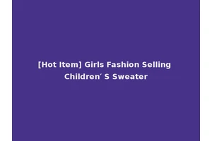 [Hot Item] Girls Fashion Selling Children′ S Sweater