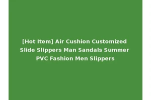 [Hot Item] Air Cushion Customized Slide Slippers Man Sandals Summer PVC Fashion Men Slippers
