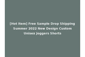 [Hot Item] Free Sample Drop Shipping Summer 2022 New Design Custom Unisex Joggers Shorts