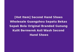 [Hot Item] Second Hand Shoes Wholesale Guangzhou Sepatu Bekas Sepak Bola Original Branded Gunung Kulit Bermerek Asli Wash Second Hand Shoes