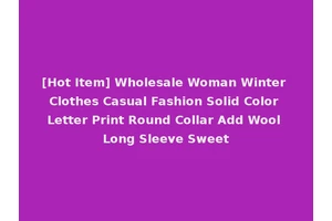 [Hot Item] Wholesale Woman Winter Clothes Casual Fashion Solid Color Letter Print Round Collar Add Wool Long Sleeve Sweet