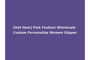 [Hot Item] Pink Fashion Wholesale Custom Personalize Women Slipper