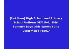 [Hot Item] High School and Primary School Uniform OEM Polo Shirt Summer Boys Girls Sports Suits Customized Pss014
