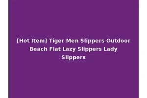[Hot Item] Tiger Men Slippers Outdoor Beach Flat Lazy Slippers Lady Slippers