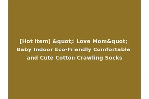 [Hot Item] "I Love Mom" Baby Indoor Eco-Friendly Comfortable and Cute Cotton Crawling Socks