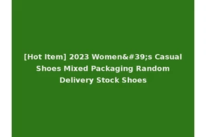[Hot Item] 2023 Women's Casual Shoes Mixed Packaging Random Delivery Stock Shoes